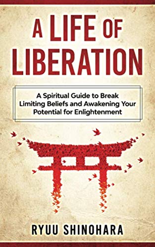 A Life of Liberation: A Spiritual Guide to Break Limiting Beliefs and Awakening Your Potential For Enlightenment