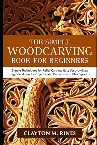 The Simple Woodcarving Book for Beginners: Simple Techniques for Relief Carving, Easy Step-by-Step Beginner-Friendly Projects, and Patterns with Photographs