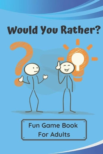 Would You Rather? Fun Game Book For Adults