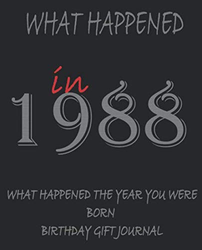 What Happened In 1988 - What Happened The Year You Were Born Birthday Gift Journal: Journal Notebook Better Than A Card Birthday Retirement Cheap Gift 32th Birthday Gift 7.5x9.25 120 Pages.