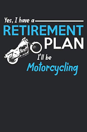 Yes, I have a retirement plan I'll be motorcycling: Funny Bikers Gift Biking Sports Notebook I 6x9 I Lined I 120 Pages