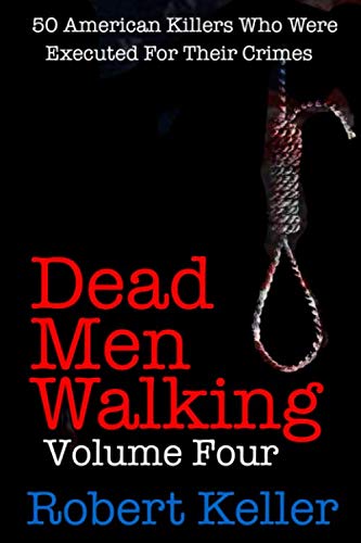 Dead Men Walking Volume 4: 50 American Killers Who Were Executed for Their Crimes