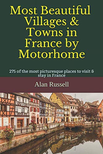 Most Beautiful Villages & Towns in France by Motorhome: 275 of the most picturesque places to visit & stay in France