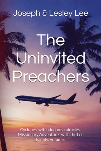 The Uninvited Preachers: Missionary Adventures with the Lee Family