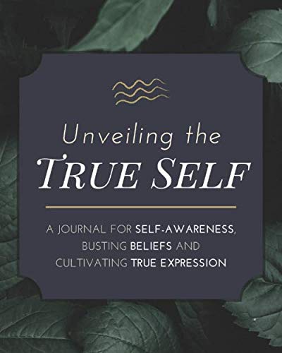 Unveiling the True Self: a Guided Journal for Self Awareness, Busting Beliefs and Cultivating True Expression a 100 Page Prompt Notebook for Self Discovery, Realization and Well Being for Men