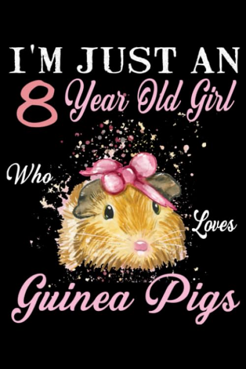 I'm Just An 8 year Old Girl Who Loves Guinea Pigs: 6 x 9 Blank, Ruled Writing Journal Lined for Girls, Domestic Cavy Girl Birthday Gift, A 120 pages ... Notebook For A Girl Who Loves Guinea Pigs