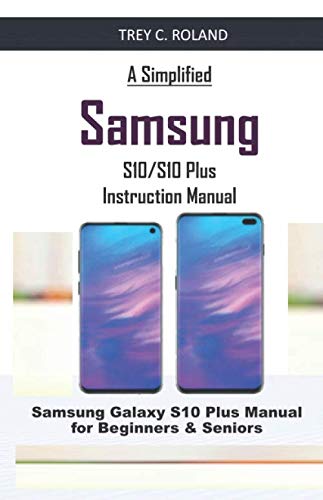 A Simplified Samsung S10/S10 Plus Instruction Manual: Samsung Galaxy S10 Plus Manual for Beginners & Seniors
