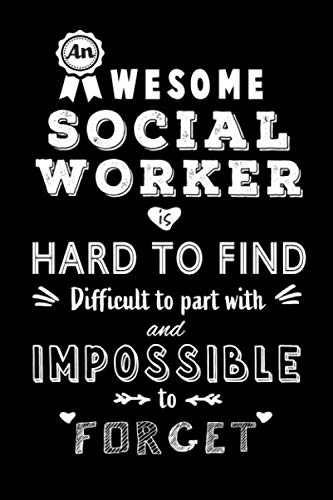 An Awesome Social Worker is Hard to Find, Difficult to Part with and Impossible to Forget: Blank lined Journal / Notebook as Funny Social Worker Gifts for Appreciation.