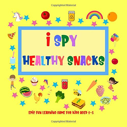 I Spy Healthy Snacks ~ Epic fun Learning Game For Kids Aged 2-5: Learn The Alphabet Book