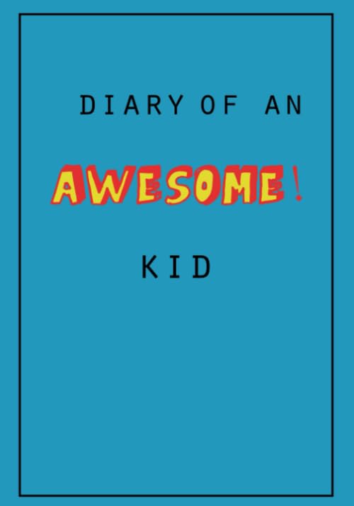Diary of an Awesome Kid (Children's Journal): 120 pages ,Notebook, Diary (7 x 10 inches) , Draw and Write Journal ,this journal is for kids,girls,boys,women