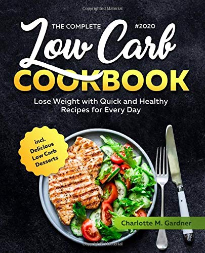 The Complete #2020 Low Carb Cookbook: Lose Weight with Quick and Healthy Recipes for Every Day incl. Delicious Low Carb Desserts