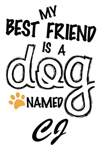 My Best Friend Is a Dog Named CJ : Best and Great Gift for Dogs Lovers Owners Funny Dog Lover Gift Journal Notebook Perfect for Someone Who Owns a Cute Dog Named CJ