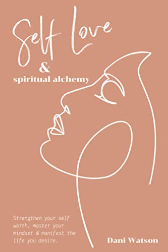 Self Love and Spiritual Alchemy: Transform your mindset, strengthen your self-worth and manifest the life you desire.