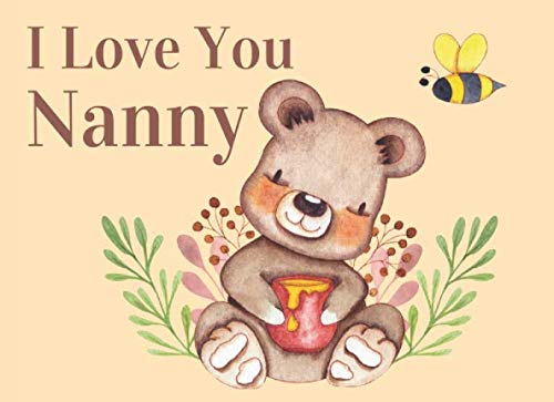 I Love You Nanny : What I Love about You by Me Book Gift for Nanny. Colorful Bears and Honey Bees Throughout