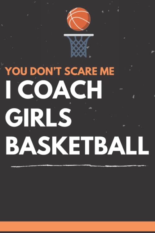 You don't Scare Me I Coach Girls Basketball: This is a blank, lined journal 100 Pages, 6x9, Soft Cover, Matte Finish that makes a perfect Basketball Coach gift for men or women