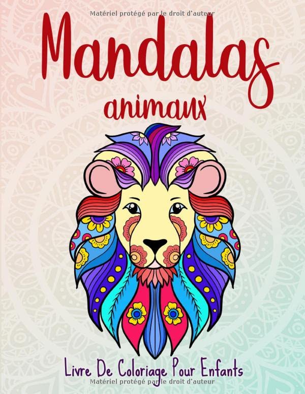 Mandalas animaux: 50 mandalas animaux pour les enfants de 6 ans et plus