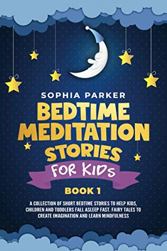 Bedtime Meditation Stories for Kids: A Collection of Short Bedtime Stories to Help Kids, Children and Toddlers Fall Asleep Fast. Fairy Tales to Create Imagination and Learn Mindfulness
