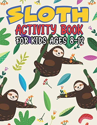 Sloth activity book for Kids ages 8-12: SLOTH Activity Workbook Game With 90 Activities For Learning, Coloring Pages, Connect the Dot, Mazes, Word Search, Sudoku Puzzles and More!