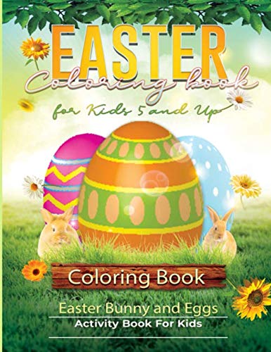 Easter Coloring Book for Kids 5 and Up: A Fun Activity Happy Easter Bunny and Eggs Coloring Book For Toddlers, Kids and Children (Easter Books for Kids)