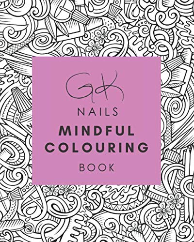GK Nails Mindful Colouring Book: Relaxing creative colouring book for the Nail Art obsessed