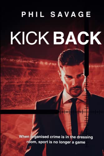 Kick Back: The gripping international crime thriller that blows the lid off professional sport (Crime thriller action series in the world of professional sport (Alec Munday thriller series))