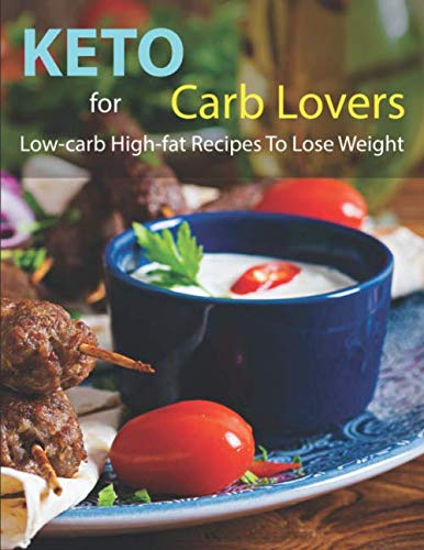 Keto For Carb Lovers: Low-carb, High-fat Recipes For Keto Lovers To Lose Weight, Boost Your Health , Reset Your Body And Live A Healthy Life