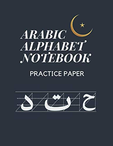 ARABIC ALPHABET NOTEBOOK PRACTICE PAPER: ARABIC SLANTED CALLIGRAPHY and PICTURE SPACE | LETTERS, CHARACTERS, HANDWRITING WORKBOOK, LEARNING ARABIC JOURNAL