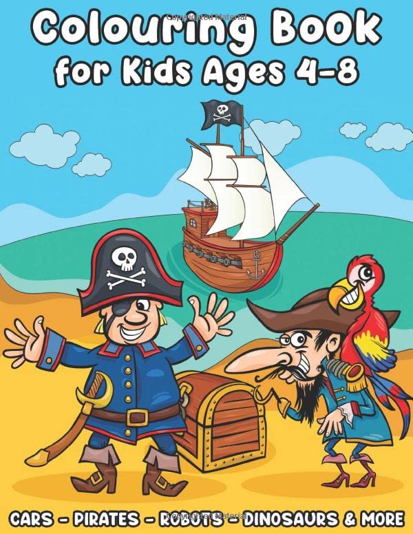Colouring Book for Kids Ages 4-8 : Pirates Robots Dinosaurs Cars and More ( UK Version ) a Fun Activity Workbook for Boys and Girls