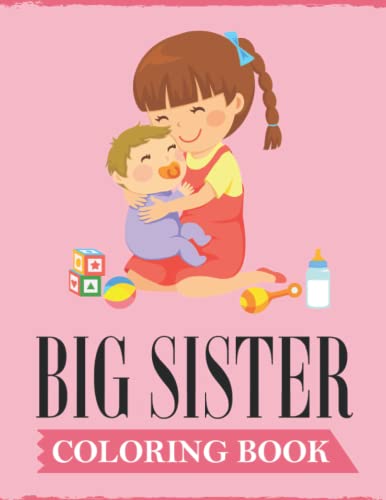 Big Sister Coloring Book : A Fun Coloring Book for Little Girls with a New and Cute Sibling