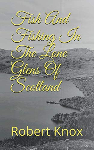 Fish And Fishing In The Lone Glens Of Scotland (Angling Classics)