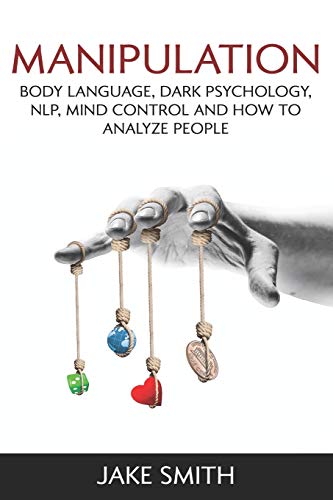 Manipulation, Body Language, Dark Psychology, NLP, Mind Control and How to Analyze People
