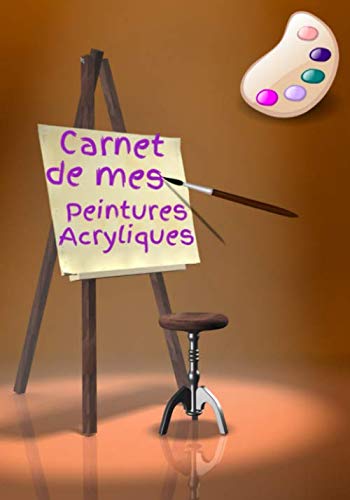 Carnet de Mes Peintures Acryliques: Carnet d’accompagnement créatif pour les peintres (French Edition)