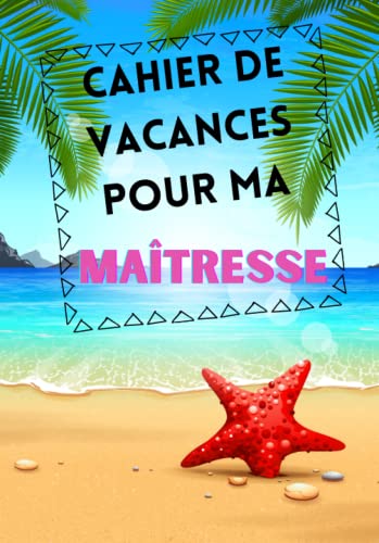 Cahier de vacances pour ma maîtresse: Ce carnet sera le cadeau idéal pour les maîtresses d'école - cahier de vacances personnalisé et offert par leur élève en signe de gratitude- voir la description