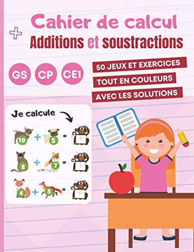 CAHIER DE CALCUL Additions et Soustractions GS CP CE1: 50 jeux et exercices de Mathématiques pour apprendre le calcul - dès 5 ans - Grande Section CP CE1 - tout en couleurs
