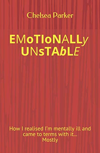 Emotionally Unstable : How I Realised I'm Mentally Ill and Came to Terms with It... Mostly