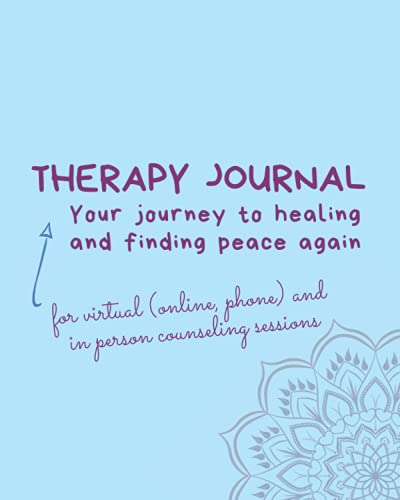 Therapy Journal - for virtual (online, phone) and in person counseling sessions: Your journey to healing and finding peace again (Therapy Journals)