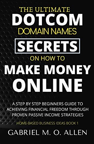 The Ultimate Dotcom Domain Names Secrets on How to Make Money Online