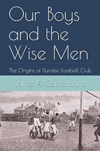 Our Boys and the Wise Men: The Origins of Dundee Football Club