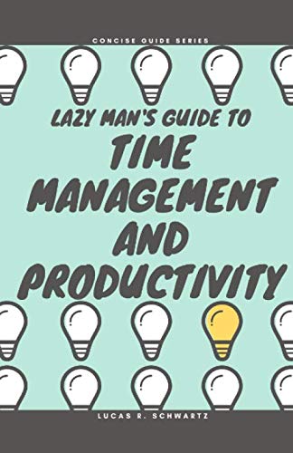 The Lazy Man's Guide To Time Management and Productivity: 15 Tips and Secrets to Boost Your Productivity and to Help You Manage Your Time