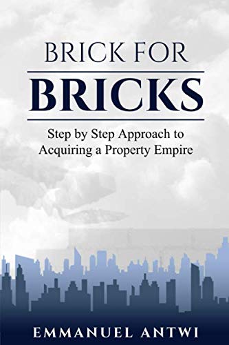 BRICK FOR BRICKS: Step by Step Approach to Acquiring a Property Empire