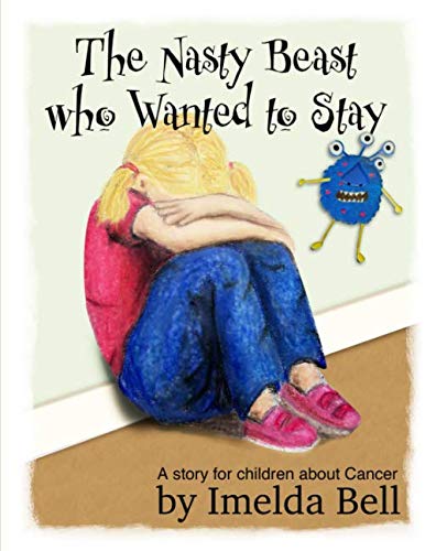 The Nasty Beast who Wanted to Stay: A story for children about Cancer (Big Topics for Little People)