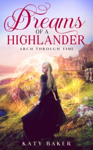 Dreams of a Highlander: A Scottish Time Travel Romance (Arch Through Time)