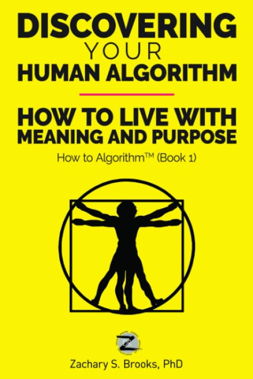 Discovering Your Human Algorithm: How to Live with Meaning and Purpose (How to Algorithm)