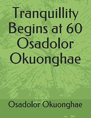 Tranquillity Begins at 60 Osadolor Okuonghae