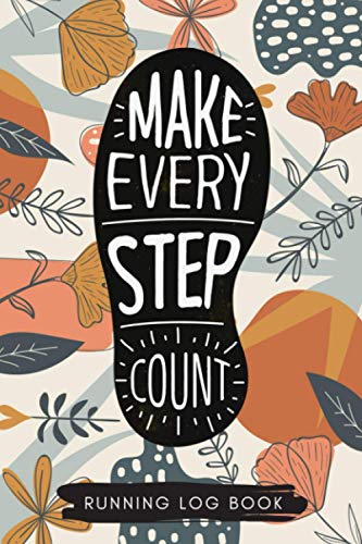 Running and Jogging Log Book: Make Every Step Count Cover a Runner's Workout Tracking Journal Cardio Training Record Notebook Distance and Time Tracker Great Gift Idea