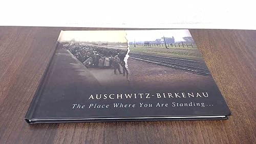 Auschwitz-Birkenau: The Place Where You Are Standing