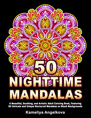 50 NIGHTTIME MANDALAS: A Beautiful, Soothing, and Artistic Adult Coloring Book, Featuring 50 Intricate and Unique Nocturnal Mandalas on Black Backgrounds