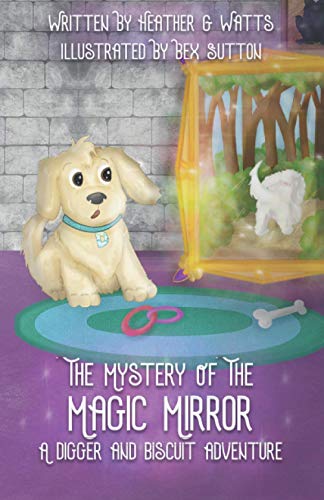 The Mystery of the Magic Mirror: A Digger and Biscuit Adventure (The Digger and Biscuit Adventure Series)