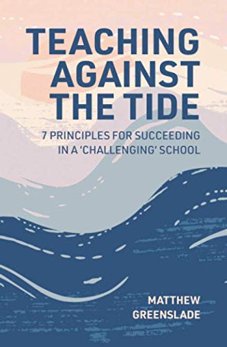 Teaching Against The Tide: 7 Principles for Succeeding in a 'Challenging' School