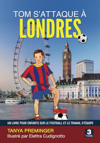 Tom s’attaque à Londres: Un livre pour enfants sur le football et le travail d’équipe (Tom veut être Messi)